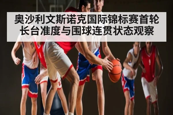 奥沙利文斯诺克国际锦标赛首轮长台准度与围球连贯状态观察